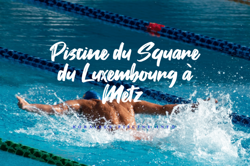 horaires Piscine du Square du Luxembourg à Metz