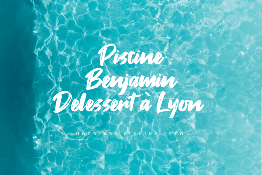 horaires Piscine Benjamin Delessert à Lyon