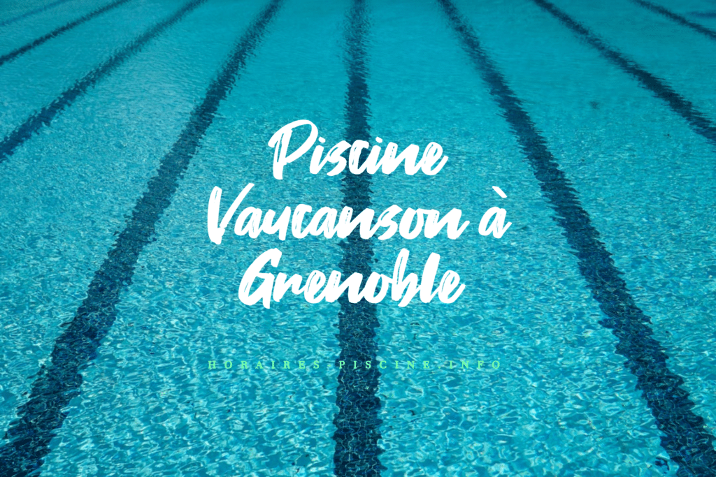 horaires Piscine Vaucanson à Grenoble