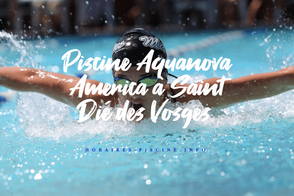 horaires Piscine Aquanova America à Saint Dié des Vosges