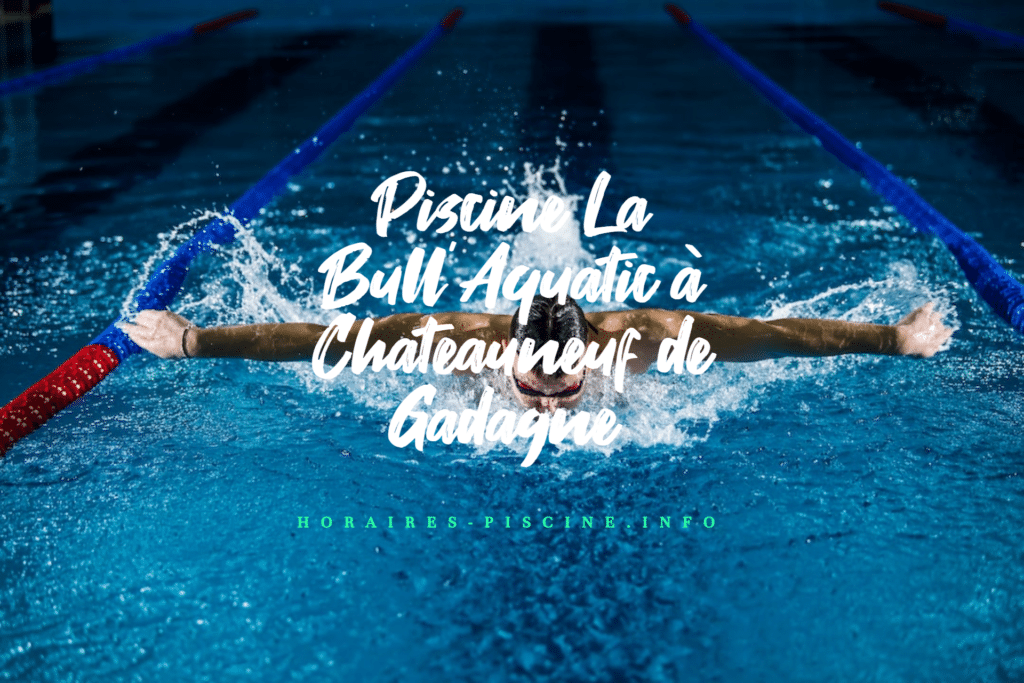 horaires Piscine La Bull'Aquatic à Chateauneuf de Gadagne